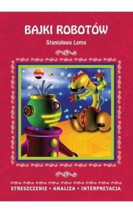 Bajki robotów Stanisława Lema. Streszczenie, analiza, interpretacja - zespół redakcyjny - Ebook - 978-83-8114-789-7