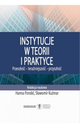 Instytucje w teorii i praktyce. Przeszłość - teraźniejszość - przyszłość - Ebook - 978-83-8211-013-5