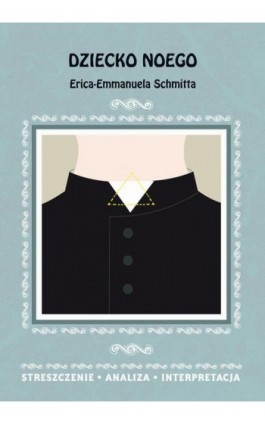 Dziecko Noego Erica-Emmanuela Schmitta. Streszczenie, analiza, interpretacja - Dominika Mafutala-Makuch - Ebook - 978-83-8114-793-4