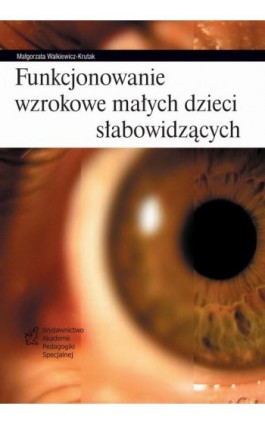 Funkcjonowanie wzrokowe małych dzieci słabowidzących - Małgorzata Walkiewicz-Krutak - Ebook - 978-83-89600-67-7