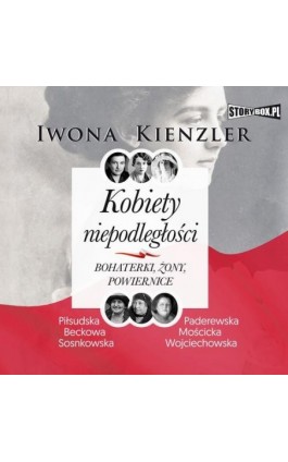 Kobiety niepodległości. Bohaterki, żony, powiernice - Iwona Kienzler - Audiobook - 978-83-8194-397-0