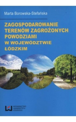 Zagospodarowanie terenów zagrożonych powodziami w województwie łódzkim - Marta Borowska-Stefańska - Ebook - 978-83-7969-667-3