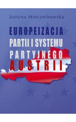 Europeizacja partii i systemu partyjnego Austrii - Justyna Miecznikowska - Ebook - 978-83-7545-821-3