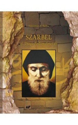 Szarbel. Droga doskonałości. Współczesne oblicze wczesnochrześcijańskiej filozofii ascezy - Aleksander R. Bańka - Ebook - 978-83-226-3704-3