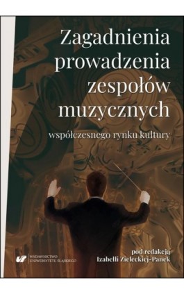 Zagadnienia prowadzenia zespołów muzycznych współczesnego rynku kultury - Ebook - 978-83-226-3594-0