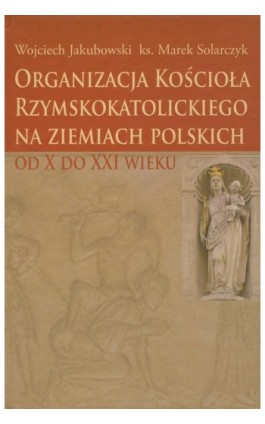 Organizacja Kościoła Rzymskokatolickiego na ziemiach polskich - Wojciech Jakubowski - Ebook - 978-83-7545-262-4