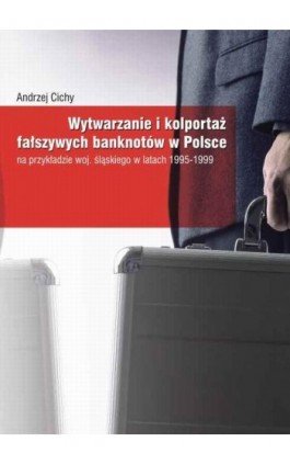 Wytwarzanie i kolportaż fałszywych banknotów w Polsce - Andrzej Cichy - Ebook - 978-83-7405-594-9