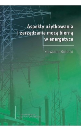 Aspekty użytkowania i zarządzania mocą bierną w energetyce - Sławomir Bielecki - Ebook - 978-83-8156-089-4