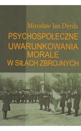 Psychospołeczne uwarunkowania morale w siłach zbrojnych - Mirosław Jan Dyrda - Ebook - 978-83-7545-519-9