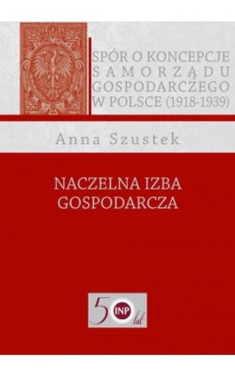 Naczelna Izba Gospodarcza - Anna Szustek - Ebook - 978-83-7545-795-7