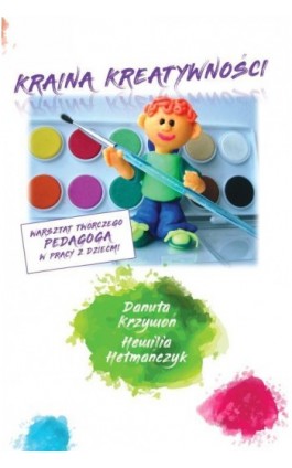 Kraina kreatywności - warsztat twórczego pedagoga w pracy z dziećmi - Danuta Krzywoń - Ebook - 978-83-66165-56-4