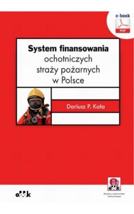 System finansowania ochotniczych straży pożarnych w Polsce (e-book z suplementem elektronicznym) - Dr Dariusz P. Kała - Ebook - 978-83-7804-821-3