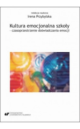 Kultura emocjonalna szkoły – czasoprzestrzenie doświadczania emocji - Ebook - 978-83-226-3847-7