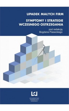 Upadek małych firm. Symptomy i strategie wczesnego ostrzegania - Bogdan Piasecki - Ebook - 978-83-7525-741-0