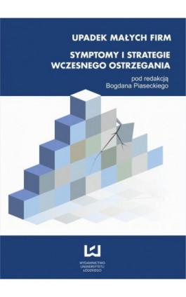 Upadek małych firm. Symptomy i strategie wczesnego ostrzegania - Bogdan Piasecki - Ebook - 978-83-7525-741-0