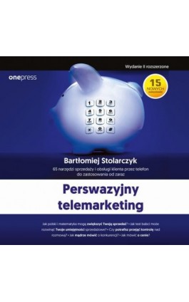 Perswazyjny telemarketing. 65 narzędzi sprzedaży i obsługi klienta przez telefon do zastosowania od zaraz. Wydanie II rozszerzon - Bartłomiej Stolarczyk - Audiobook - 978-83-283-6990-0