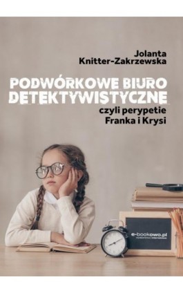 Podwórkowe biuro detektywistyczne, czyli perypetie Franka i Krysi - Jolanta Knitter-Zakrzewska - Ebook - 978-83-8166-111-9