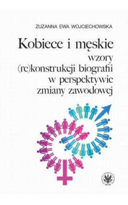 Kobiece i męskie wzory (re)konstrukcji własnej biografii w perspektywie zmiany zawodowej - Zuzanna Ewa Wojciechowska - Ebook - 978-83-235-3535-5
