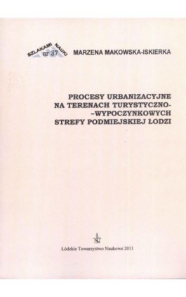 Procesy urbanzacyjne na terenach turystyczno-wypoczynkowych strefy podmiejskiej Łodzi - Marzena Makowska-Iskierka - Ebook - 978-83-60655-60-3