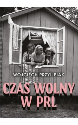 Czas wolny w PRL - Wojciech Przylipiak - Ebook - 978-83-287-1377-2