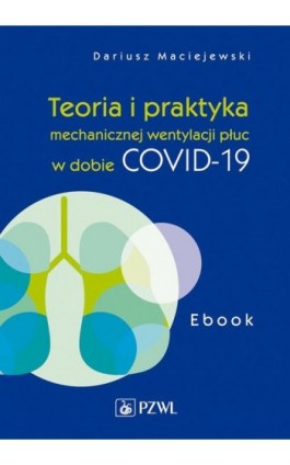 Teoria i praktyka mechanicznej wentylacji płuc w dobie COVID-19. Ebook - Dariusz Maciejewski - Ebook - 978-83-200-6070-6
