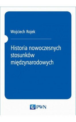 Historia nowoczesnych stosunków międzynarodowych - Wojciech Rojek - Ebook - 978-83-01-21115-8