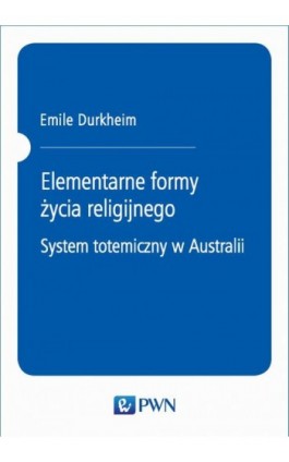 Elementarne formy życia religijnego. System totemiczny w Australii - Emile Durkheim - Ebook - 978-83-01-16421-8