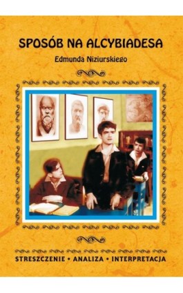 Sposób na Alcybiadesa Edmunda Niziurskiego. Streszczenia, analiza, interpretacja - Justyna Kubryn - Ebook - 978-83-8114-807-8