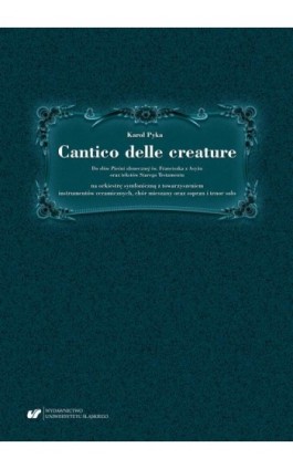 Cantico delle creature. Do słów Pieśni słonecznej św. Franciszka z Asyżu oraz tekstów Starego Testamentu na orkiestrę symfoniczn - Karol Pyka - Ebook - 978-83-226-3845-3