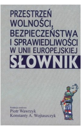 Przestrzeń wolności, bezpieczeństwa i sprawiedliwości w Unii Europejskiej. Słownik - Piotr Wawrzyk - Ebook - 978-83-7545-289-1