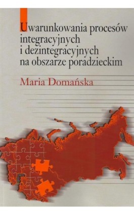 Uwarunkowania procesów integracyjnych i dezintegracyjnych na obszarze poradzieckim - Maria Domańska - Ebook - 978-83-7545-458-1