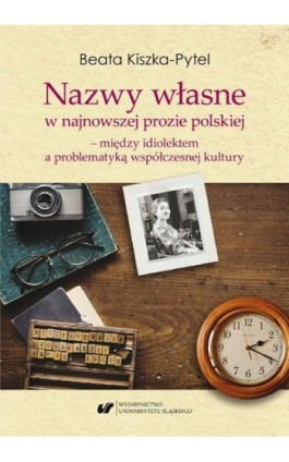 Nazwy własne w najnowszej prozie polskiej – między idiolektem a problematyką współczesnej kultury - Beata Kiszka-Pytel - Ebook - 978-83-226-3708-1