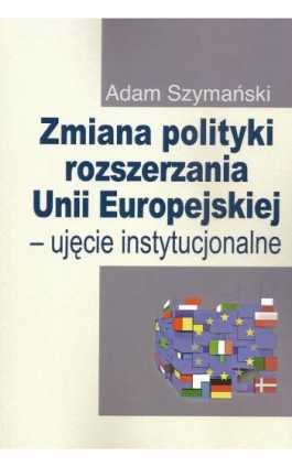 Zmiana polityki rozszerzania Unii Europejskiej - Adam Szymański - Ebook - 978-83-7545-562-5