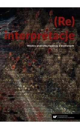 (Re)interpretacje. Między praktyką twórczą a dyskursem - Ebook - 978-83-226-3748-7