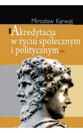 Akredytacja w życiu społecznym i politycznym - Mirosław Karwat - Ebook - 978-83-7545-130-6