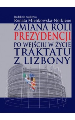 Zmiana roli prezydencji po wejściu w życie Traktatu z Lizbony - Renata Mieńkowska-Norkiene - Ebook - 978-83-7545-374-4