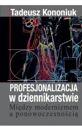 Profesjonalizacja w dziennikarstwie - Tadeusz Kononiuk - Ebook - 978-83-7545-427-7