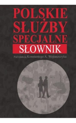 Polskie służby specjalne Słownik - Konstanty Adam Wojtaszczyk - Ebook - 978-83-7545-272-3