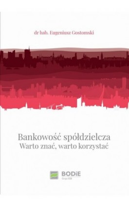 Bankowość spółdzielcza. Warto znać, warto korzystać - dr hab. Eugeniusz Gostomski - Ebook - 978-83-948517-1-2