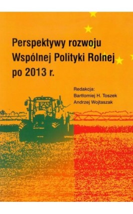 Perspektywy rozwoju Wspólnej Polityki Rolnej po 2013 r - Bartłomiej H. Toszek - Ebook - 978-83-7545-294-5