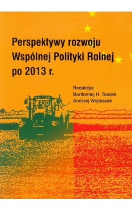 Perspektywy rozwoju Wspólnej Polityki Rolnej po 2013 r - Bartłomiej H. Toszek - Ebook - 978-83-7545-294-5