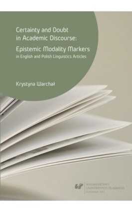 Certainty and doubt in academic discourse: Epistemic modality markers in English and Polish linguistics articles - Krystyna Warchał - Ebook - 978-83-8012-456-1
