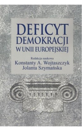 Deficyt demokracji w Unii Europejskiej - Konstanty Adam Wojtaszczyk - Ebook - 978-83-7545-308-9