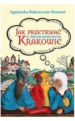 Jak przetrwać w średniowiecznym Krakowie - Agnieszka Bukowczan-Rzeszut - Ebook - 978-83-65280-95-4