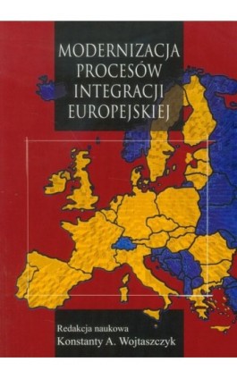 Modernizacja procesów integracji europejskiej - Konstanty Adam Wojtaszczyk - Ebook - 978-83-7545-292-1