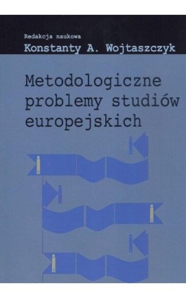 Metodologiczne problemy studiów europejskich - Konstanty Adam Wojtaszczyk - Ebook - 978-83-7545-398-0