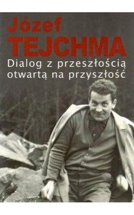 Dialog z przeszłością otwartą na przyszłość - Józef Tejchma - Ebook - 978-83-7545-538-0