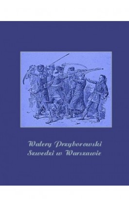 Szwedzi w Warszawie - Walery Przyborowski - Ebook - 978-83-7950-973-7