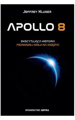 Apollo 8. Ekscytująca historia pierwszej misji na Księżyc - Jeffrey Kluger - Ebook - 978-83-65280-94-7