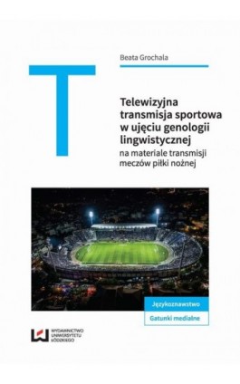 Telewizyjna transmisja sportowa w ujęciu genologii lingwistycznej - Beata Grochala - Ebook - 978-83-7969-927-8